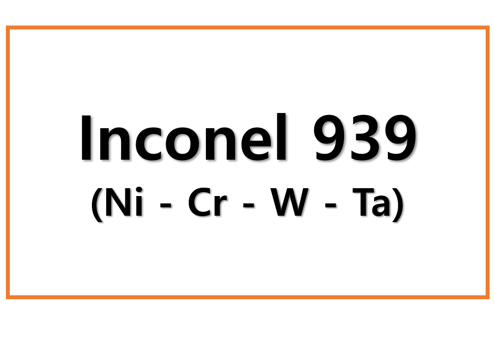Inconel 939(Ni – Cr – W – Ta)
