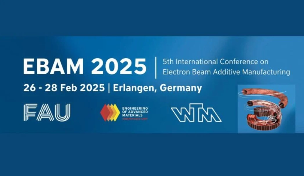 EBAM 2025 Programme Released: Key Insights and Highlights for Electron Beam Additive Manufacturing